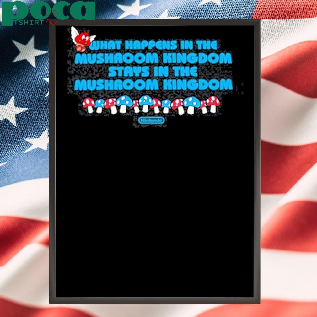 Authorized What Happens In The Mushroom Kingdom Stays In The Mushroom Kingdom Tee Shirt