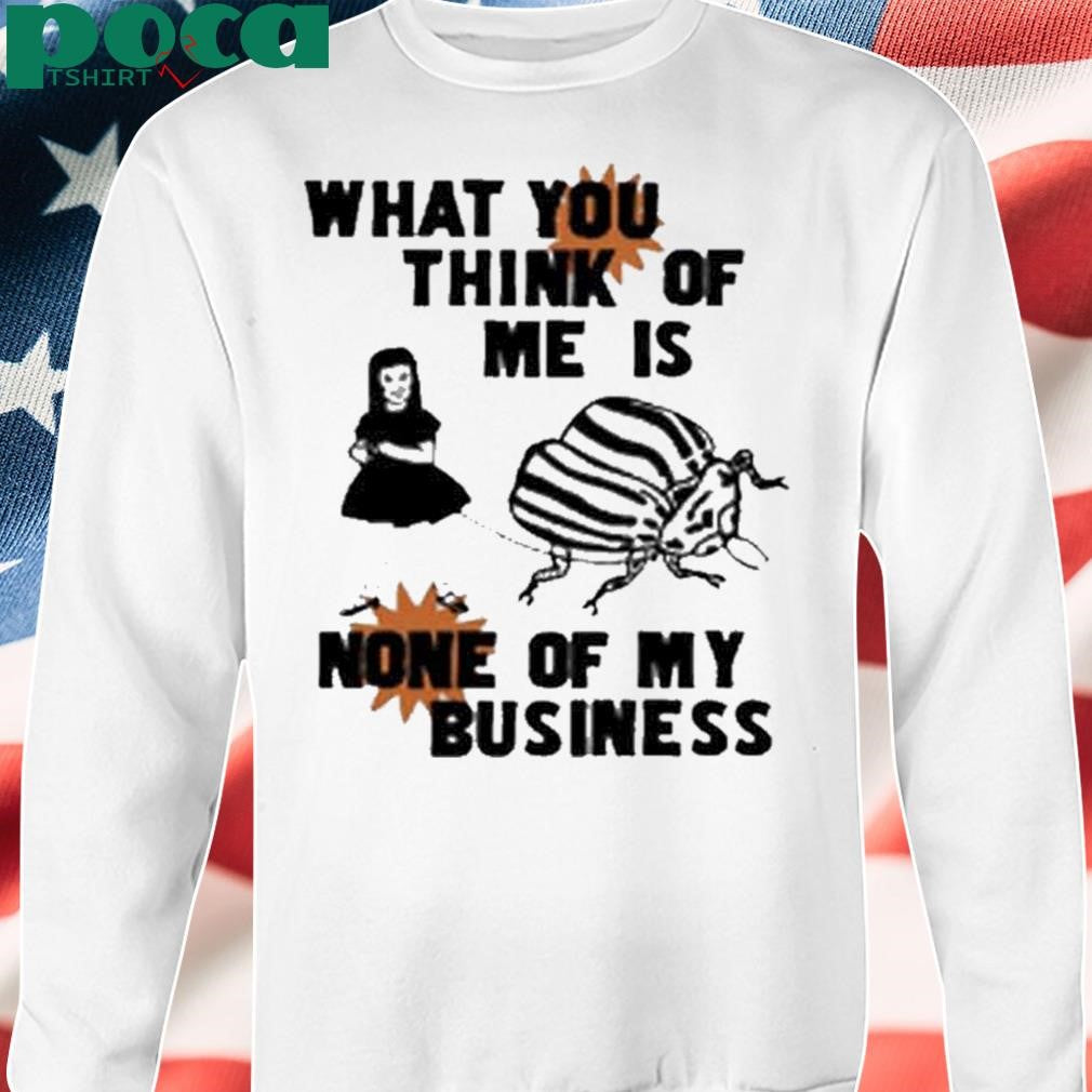 Authorized What You Think Of Me Is None Of My Business T-Shirt