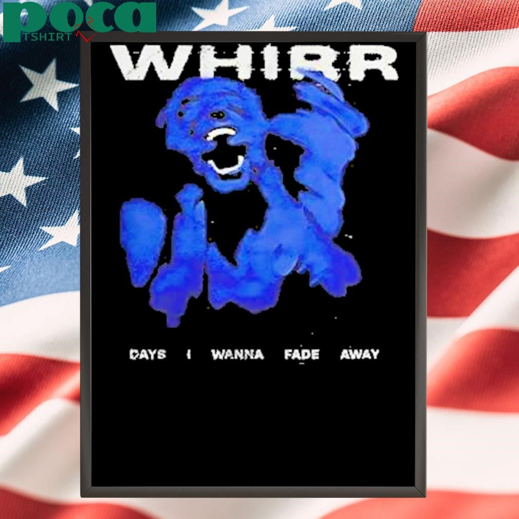 Authorized Whirr Days I Wanna Fade Away Shirt