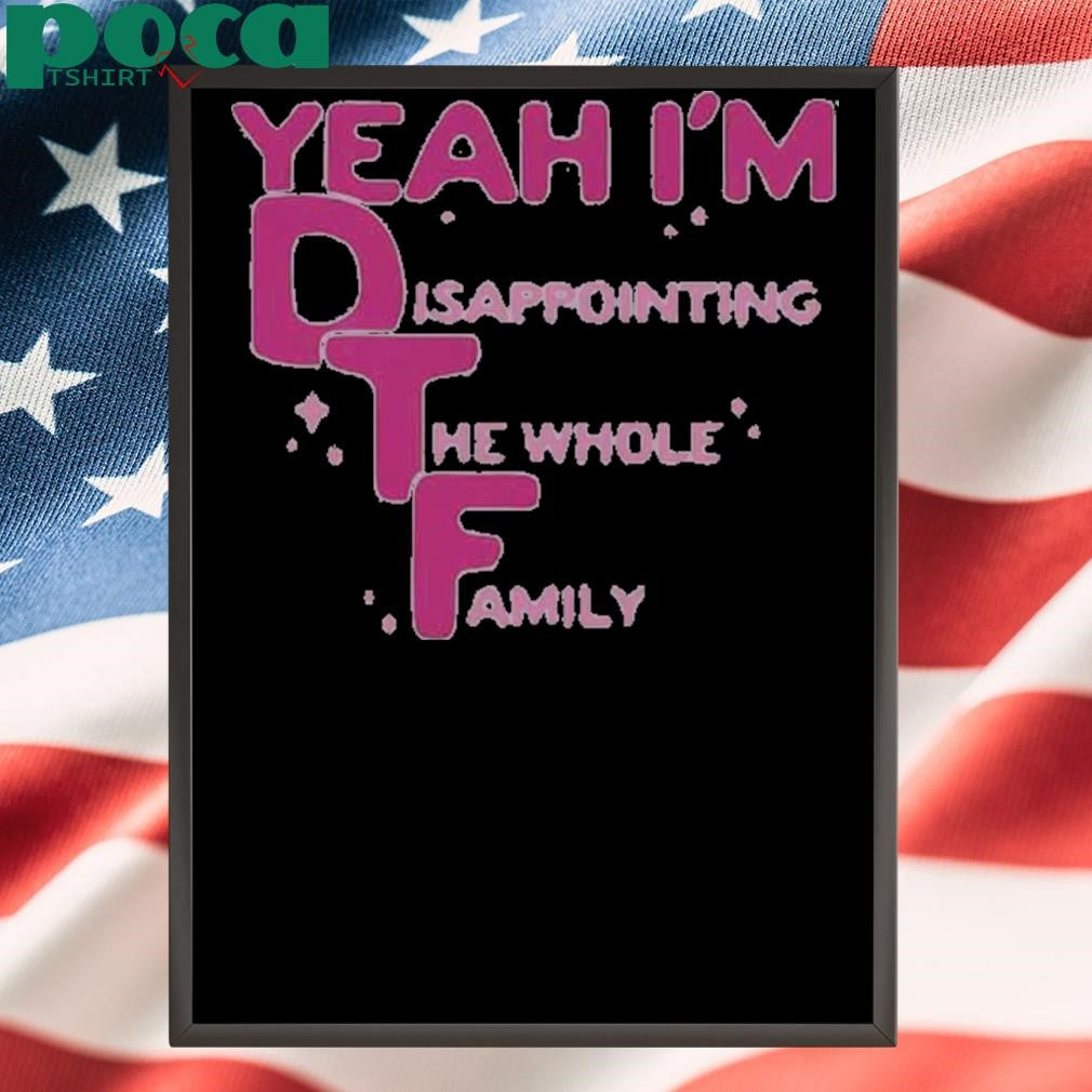 Authorized Yeah I’m DTF Disappointing The Whole Family Shirt