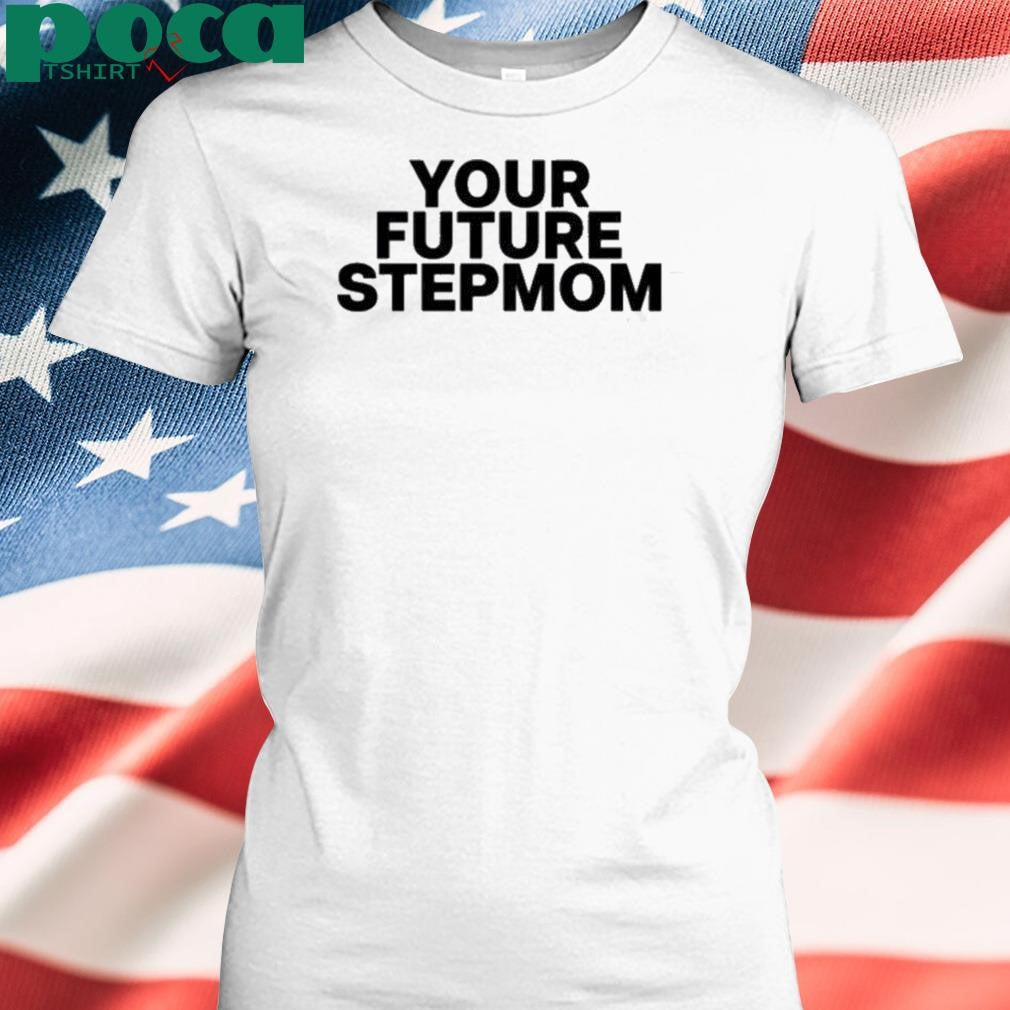 Authorized Your Future Stepmom Shirt
