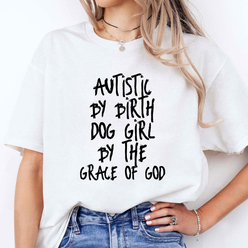 Autistic By Birth Dog Girl By The Grace Of God Shirt