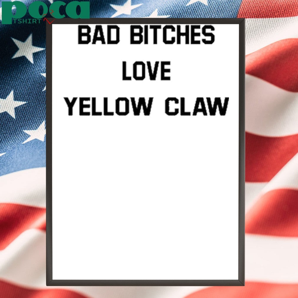 Bad Bitches Love Yellow Claw Shirt