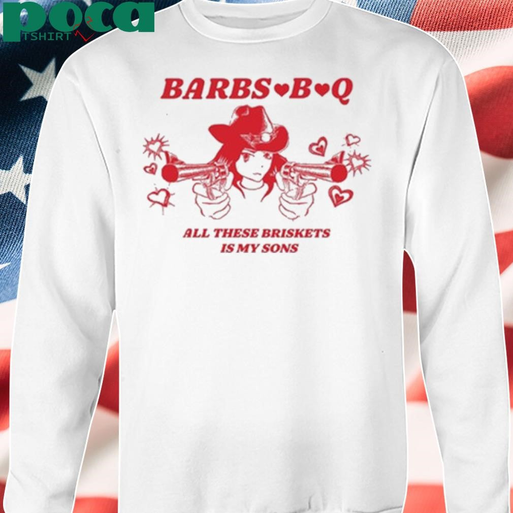 Barbs B Q All These Briskets Is My Sons Shirt