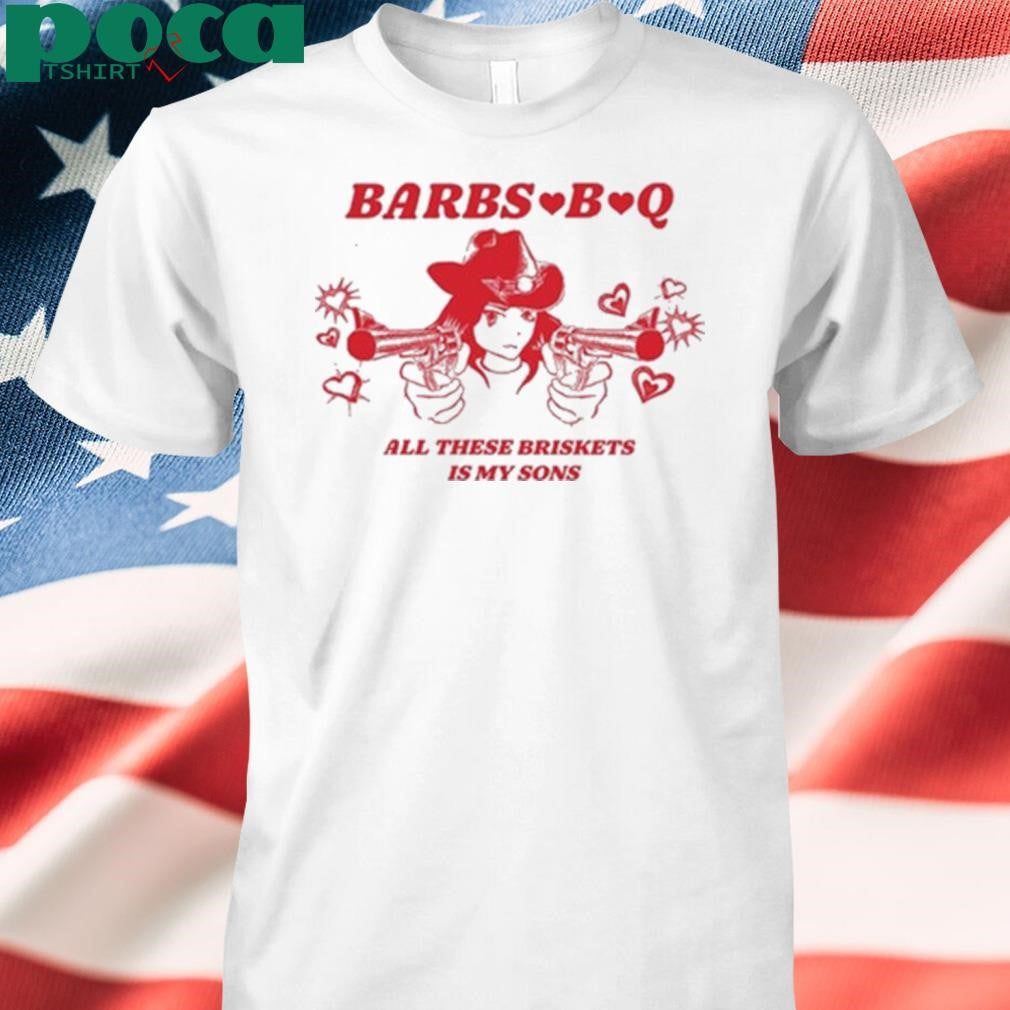 Barbs B Q All These Briskets Is My Sons Shirt