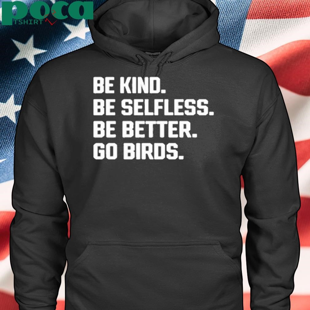 Be Kind Be Selfless Be Better Go Birds Shirt