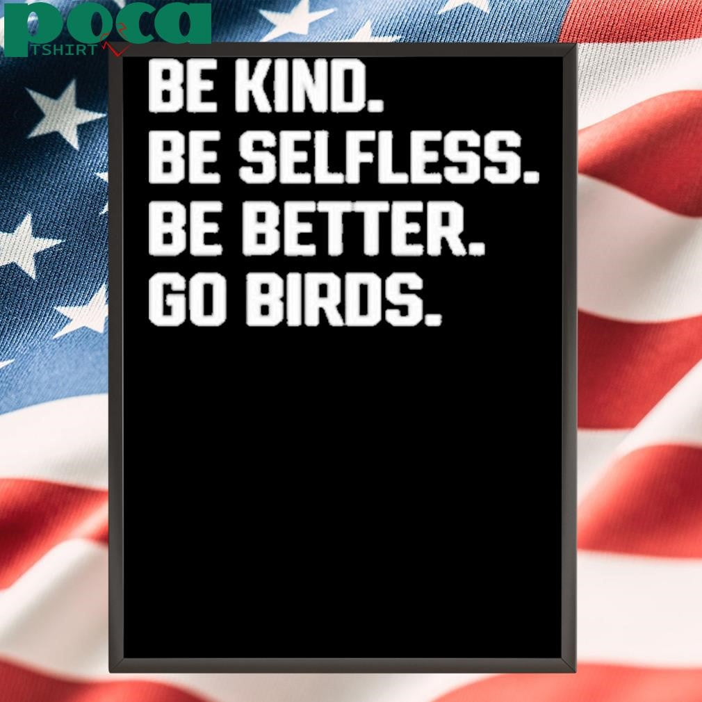 Be Kind Be Selfless Be Better Go Birds Shirt