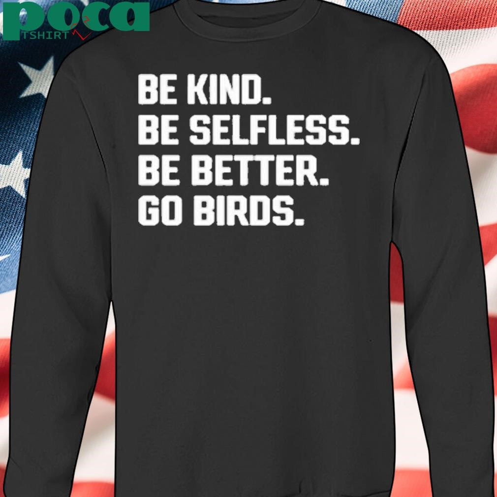 Be Kind Be Selfless Be Better Go Birds Shirt