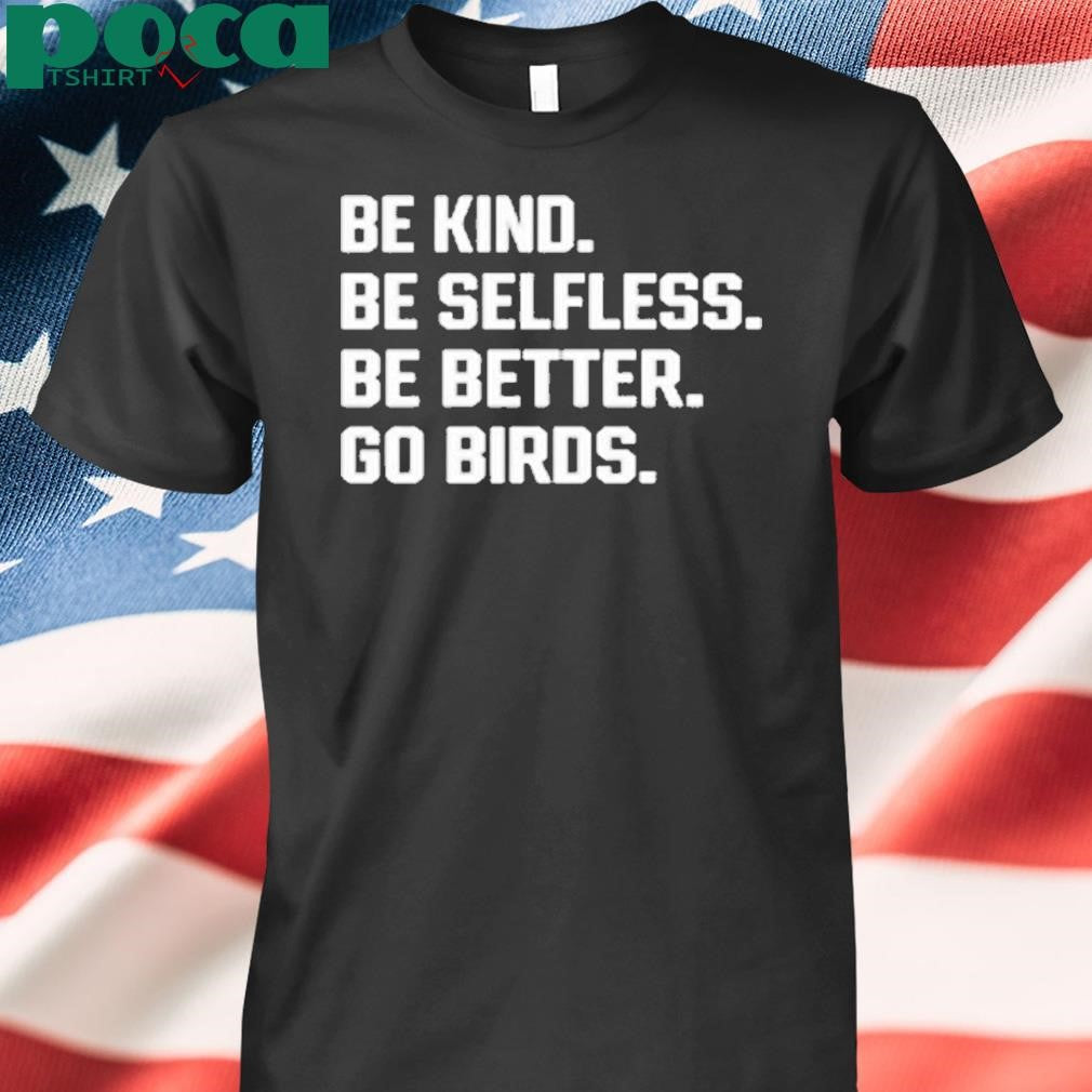 Be Kind Be Selfless Be Better Go Birds Shirt