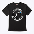 Be Like Water Run Through The Hose Shirt