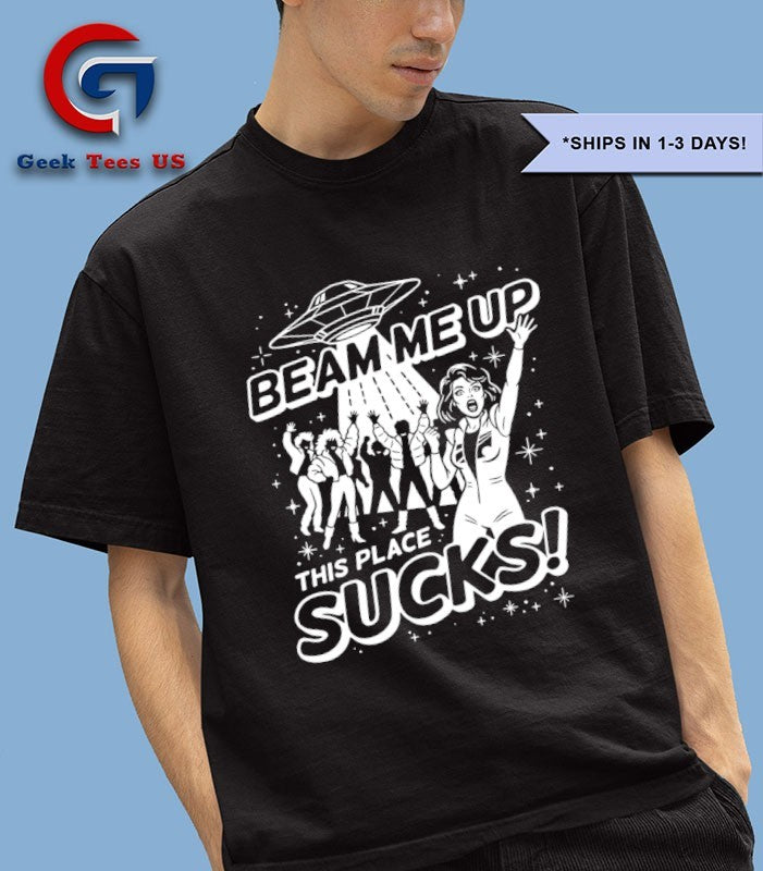 Beam me up this place sucks shirt