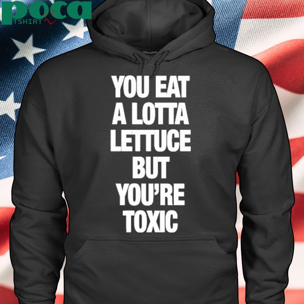 F5ve Lettuce You Eat A Lotta Lettuce But You’re Toxic New Shirt