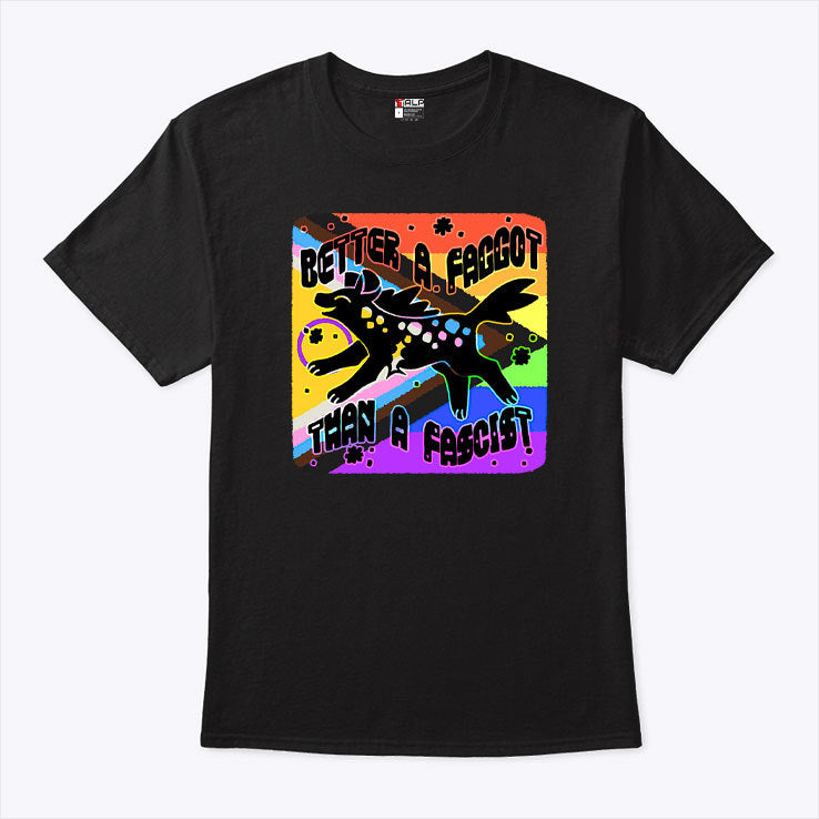 Better A Faggot Than A Fascist LGBT Pride T Shirt