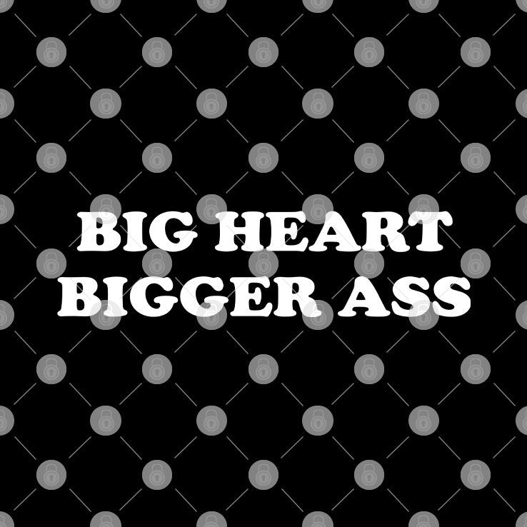 Big Heart Bigger Ass T Shirt