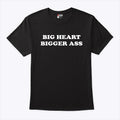 Big Heart Bigger Ass T Shirt