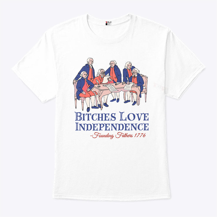 Bitches Love Independence Founding Fathers 1776 T Shirt