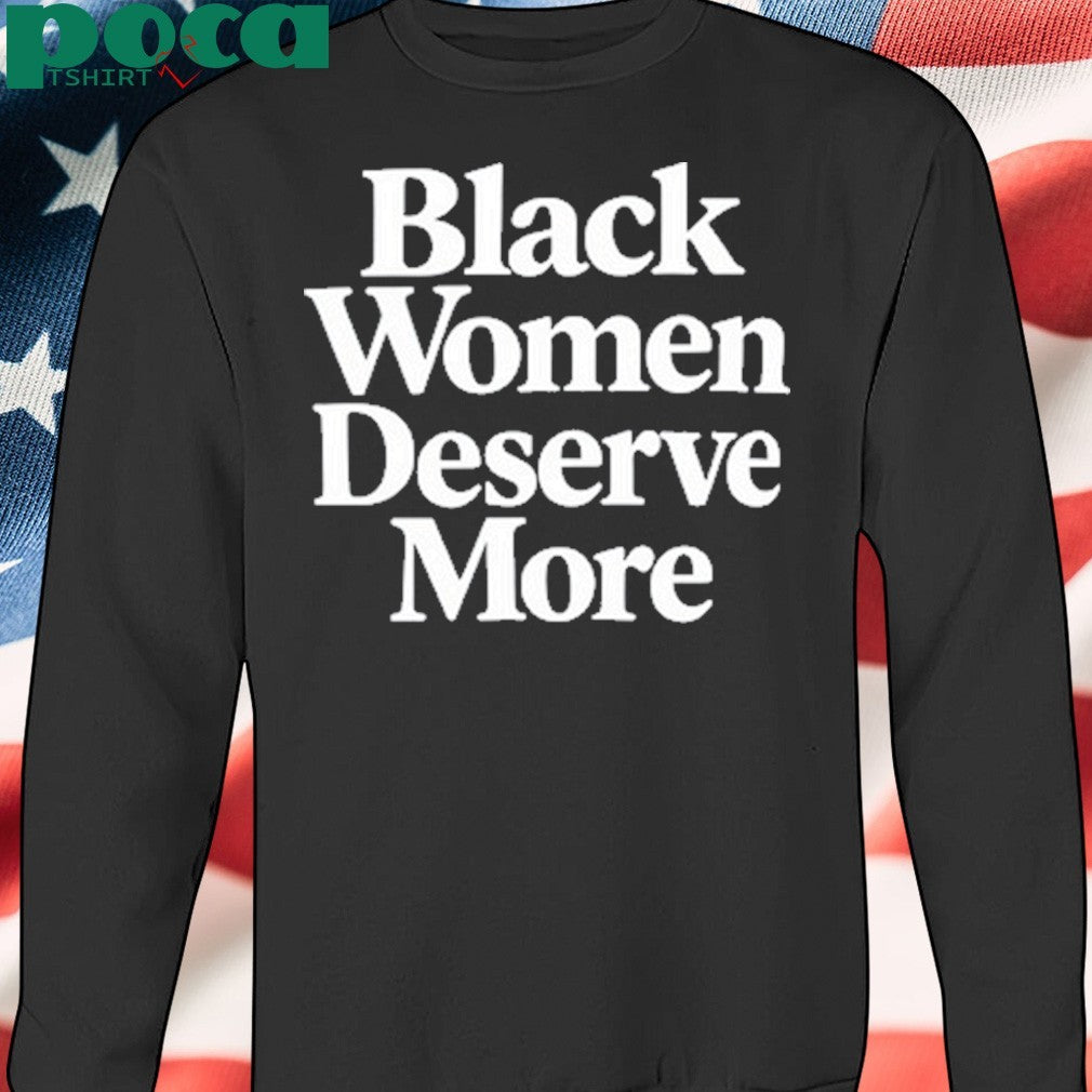Black Women Deserve More Shirt