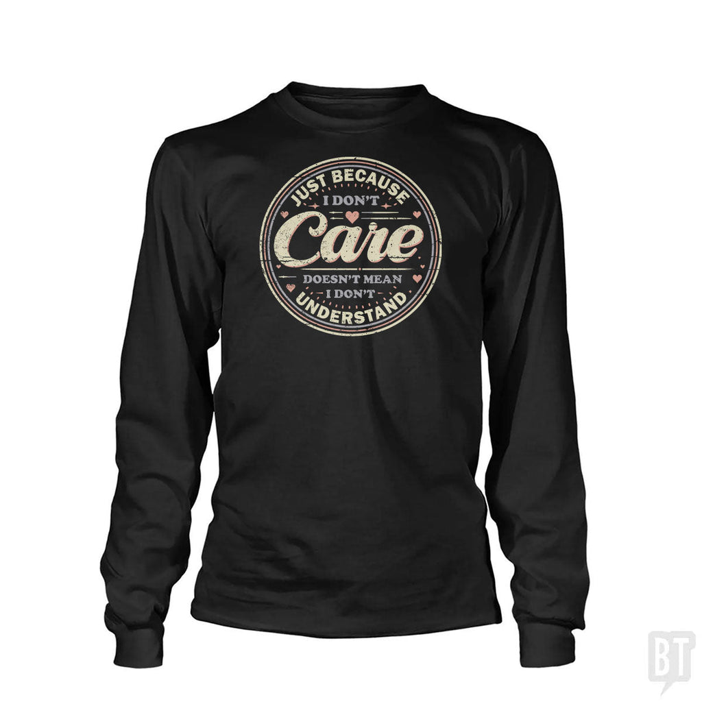 Just Because I Dont Care Long Sleeve