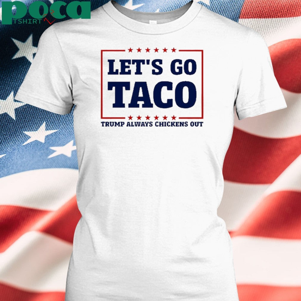 Bluedream Let’s Go Taco Trump Always Chickens Out Shirt