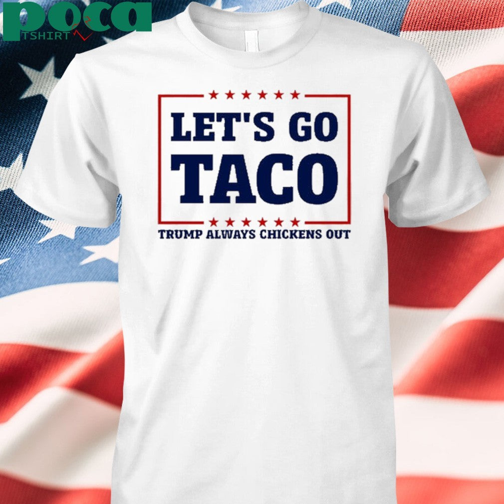 Bluedream Let’s Go Taco Trump Always Chickens Out Shirt