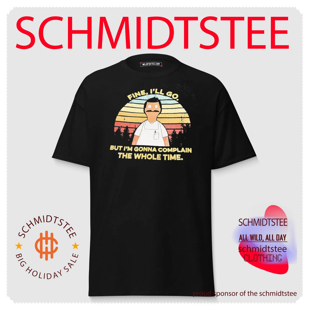 Bob Belcher Fine I’ll Go but I’m Gonna Complain the Whole Time shirt