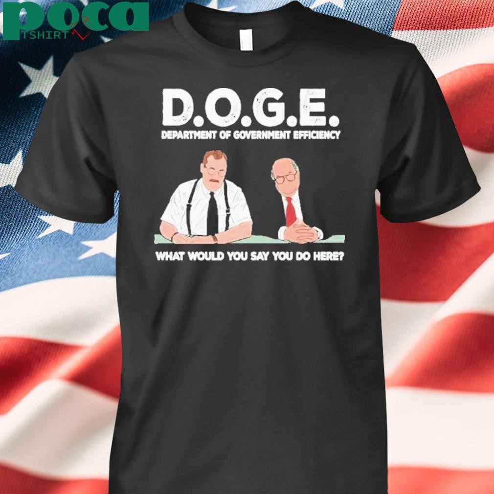 Bob Slydell And Bob Porter Doge Department Of Government Efficiency What Would You Say You Do Here Shirt