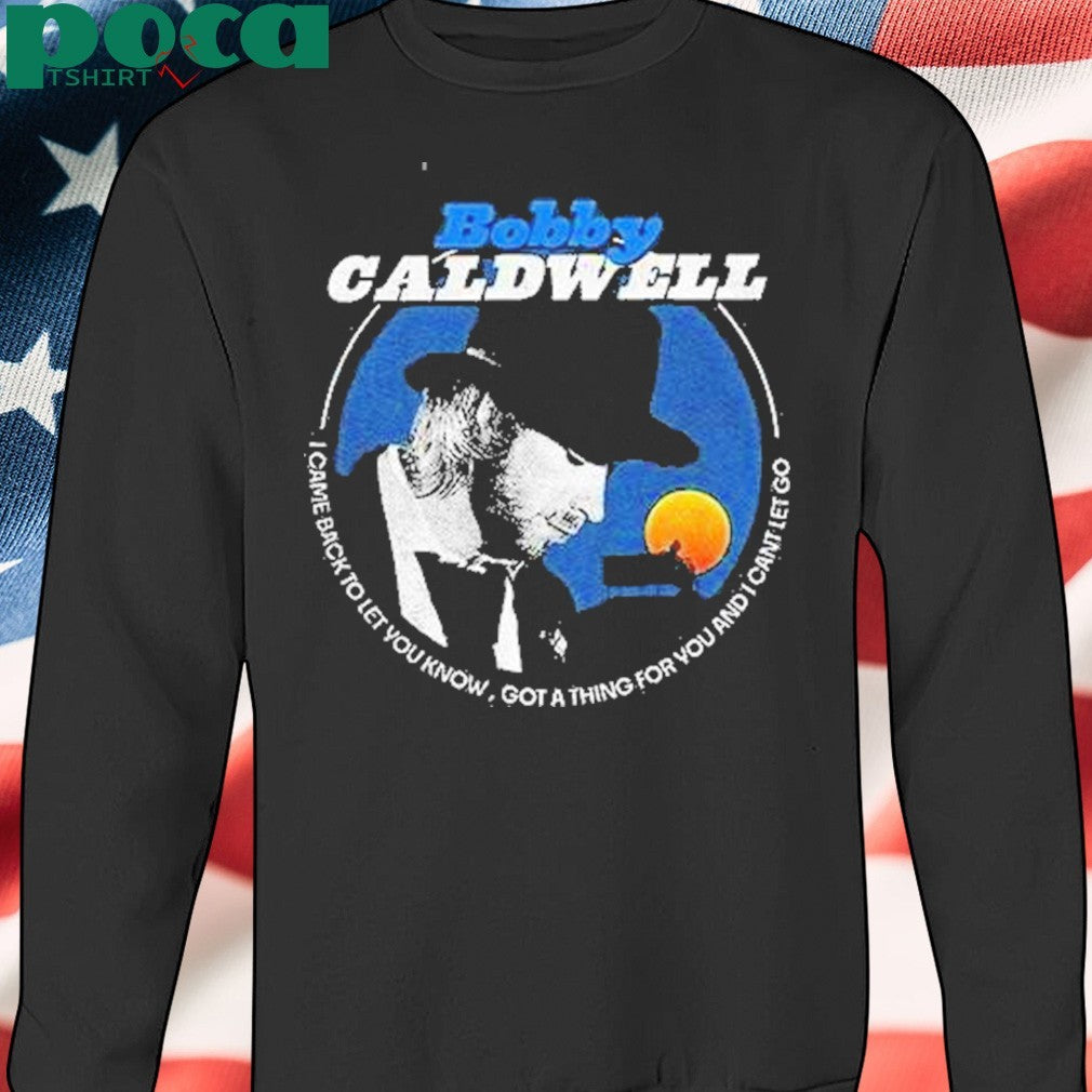 Bobby Caldwell I Came Back To Let You Know Shirt