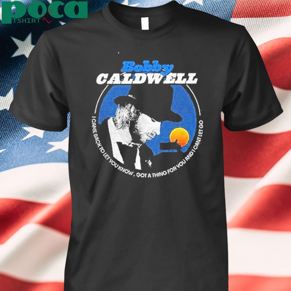 Bobby Caldwell I Came Back To Let You Know Shirt