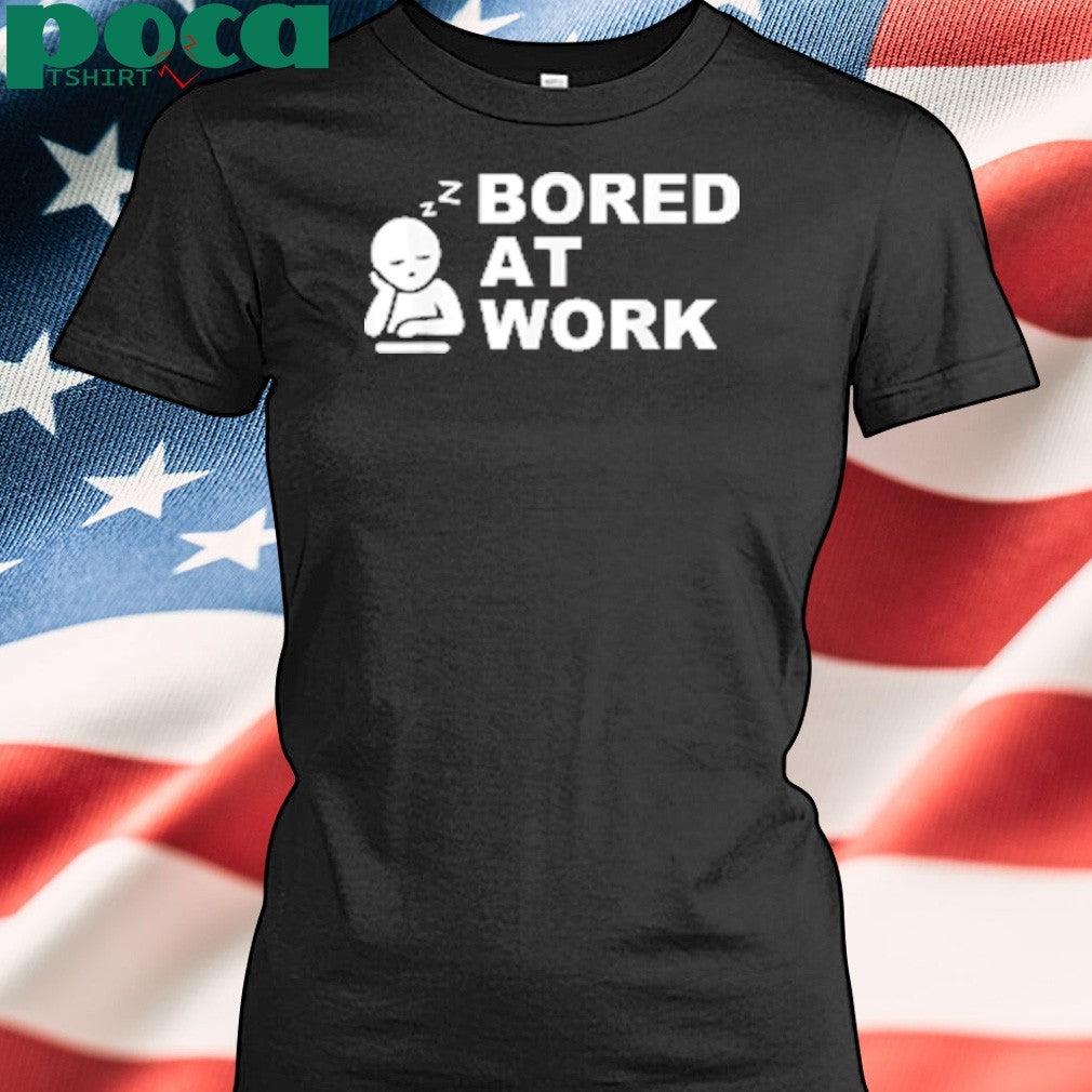 Bored at Work Saying For Lazy Office Humor shirt