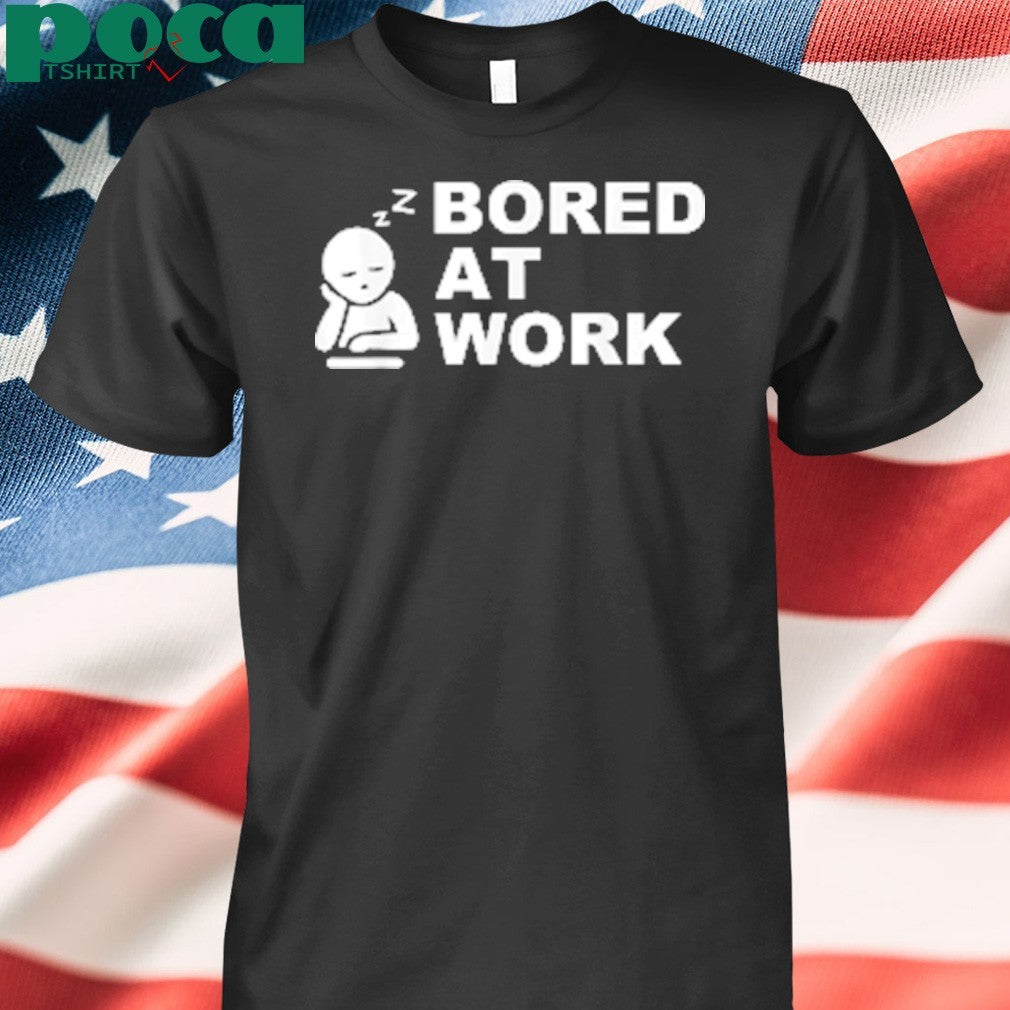 Bored at Work Saying For Lazy Office Humor shirt