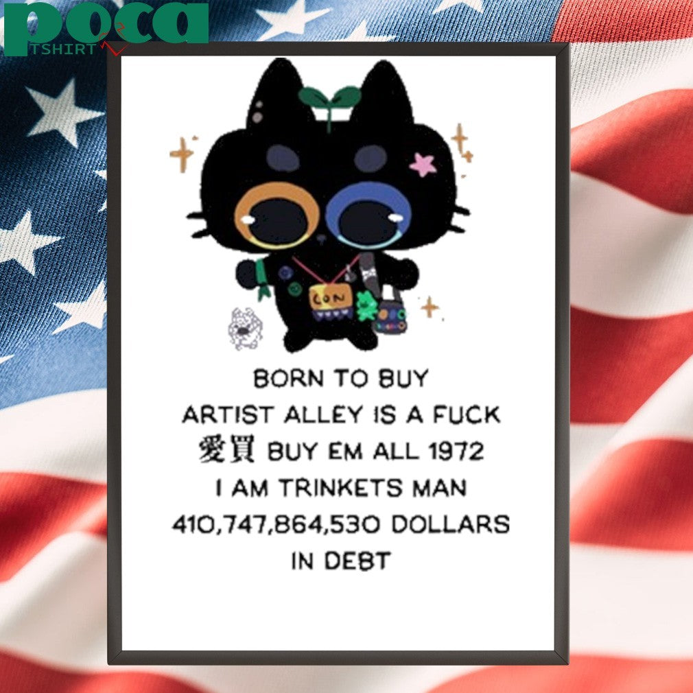 Born To Buy Artist Alley Is A Fuck Buy Em All 1972 I Am Trinkets Man 410,747,864,530 Dollars In Debt Shirt