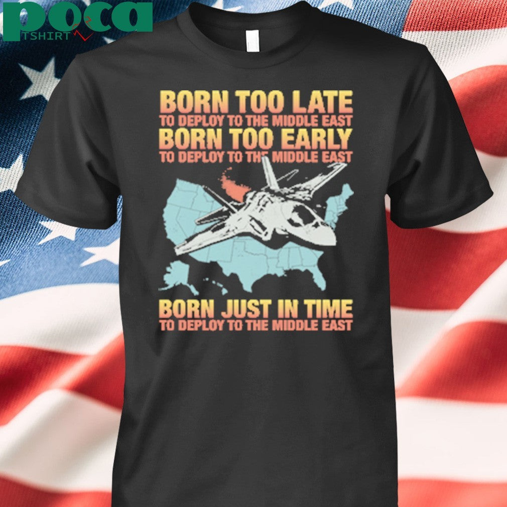 Born Too Late To Deploy To The Middle East 2025 shirt