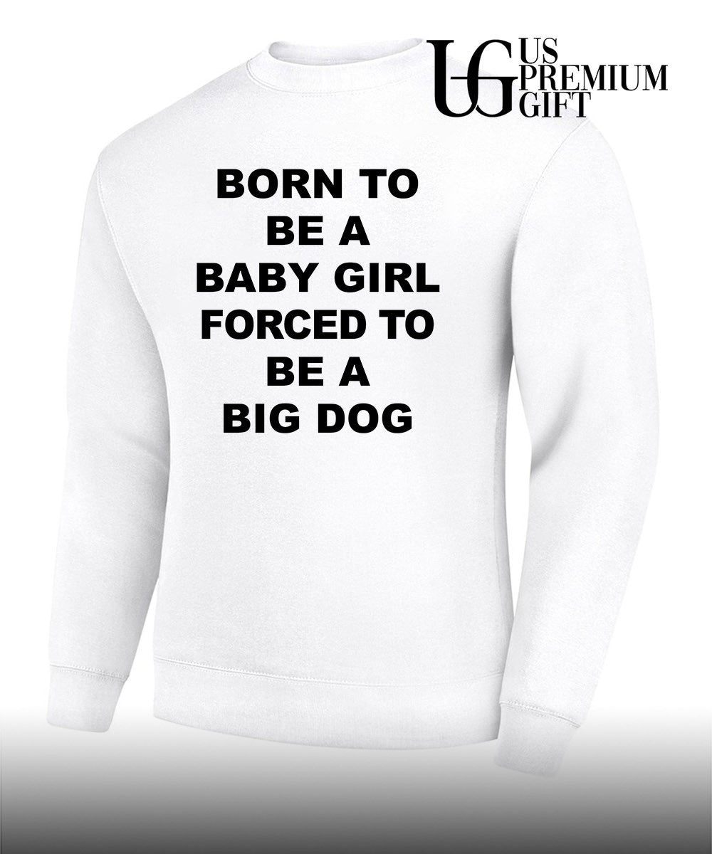 Born to be a baby girl forced to be a big dog text shirt