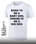 Born to be a baby girl forced to be a big dog text shirt