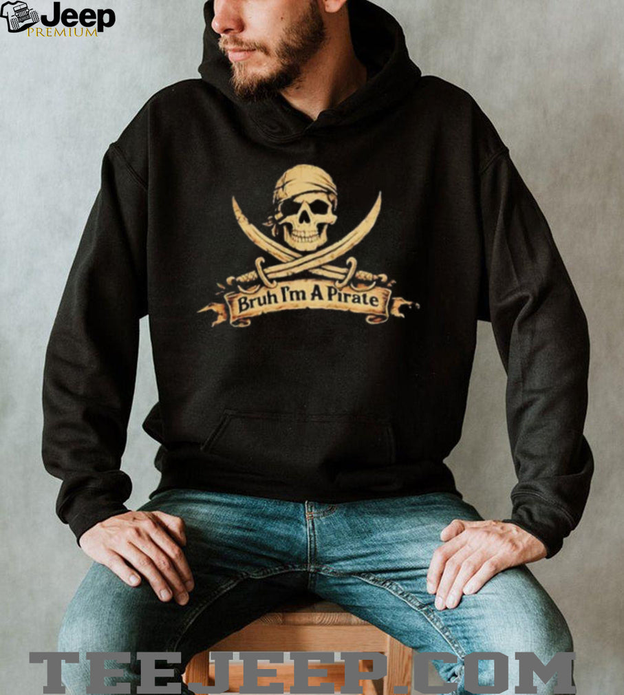 Bruh I’m a Pirate Skull and Crossbones funny shirt