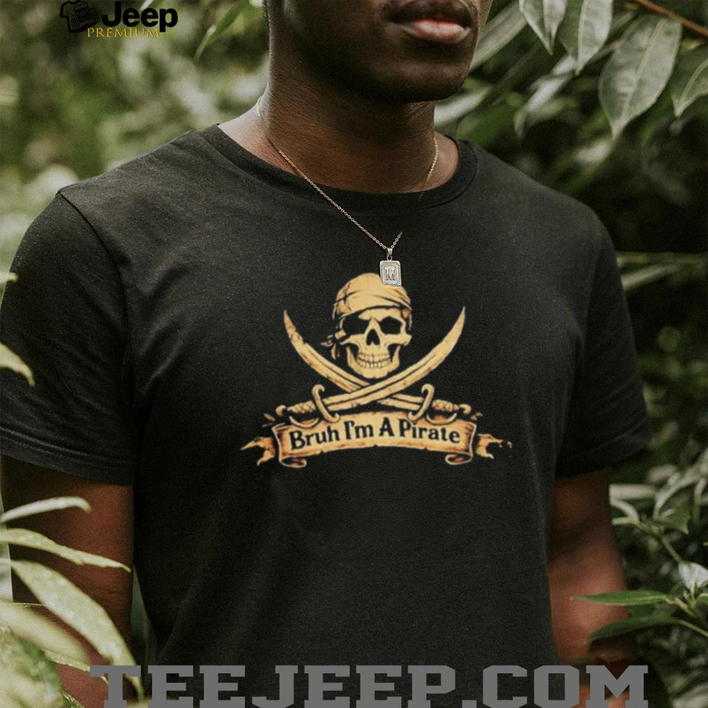 Bruh I’m a Pirate Skull and Crossbones funny shirt