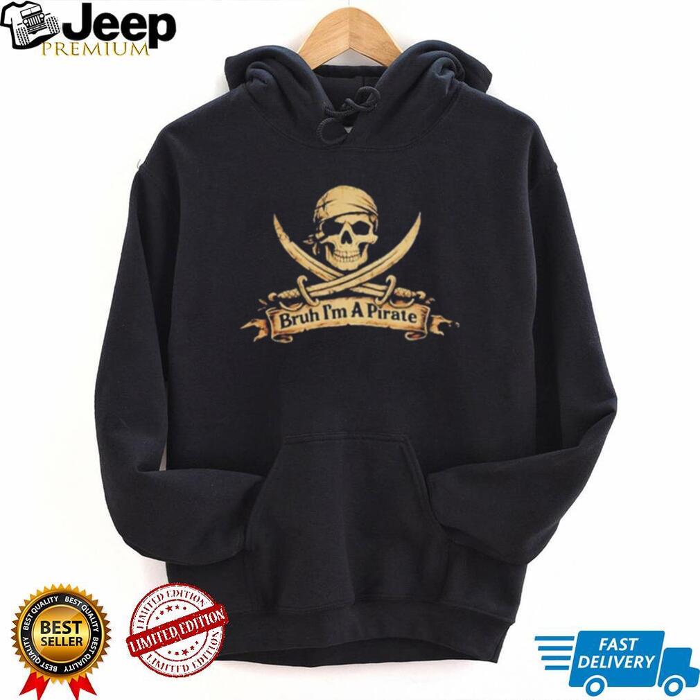 Bruh I’m a Pirate Skull and Crossbones funny shirt
