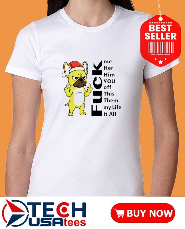 Bulldog fck me her him you off this them my life it all shirt