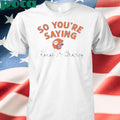 CLEMSON FOOTBALL SO YOU’RE SAYING THERE’S A CHANCE SHIRT