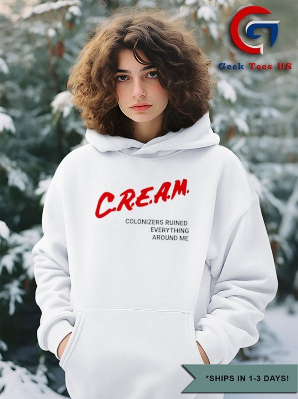 CREAM colonizers ruined everything around me shirt