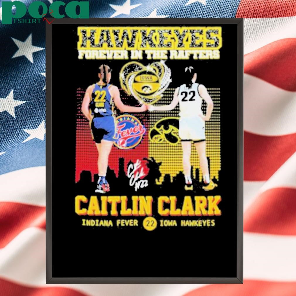 Caitlin Clark Indiana Fever Iowa Hawkeyes Forever In The Rafters Heart Diamond #22 Signature T shirts