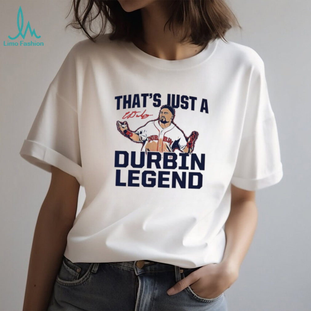Caleb Durbin Boston Red Sox That’s Just A Durbin Legend shirt