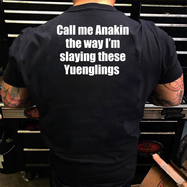 Call Me Anakin The Way I’m Slaying These Yuenglings T Shirt