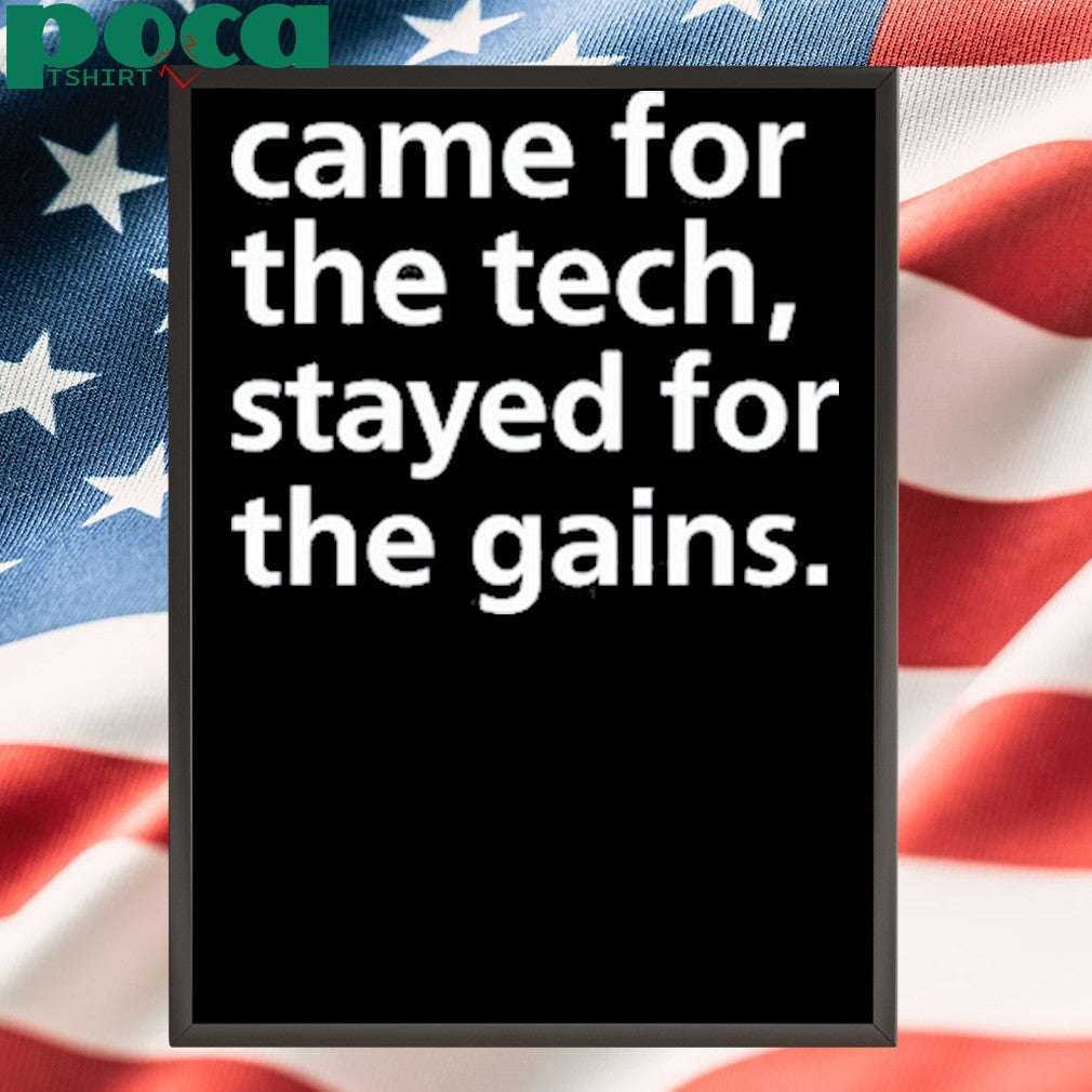 Came For The Tech Stayed For The Gains Shirt