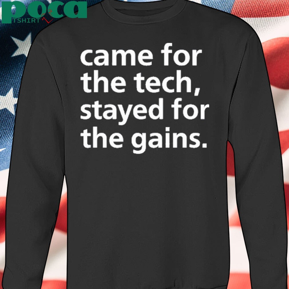 Came For The Tech Stayed For The Gains Shirt