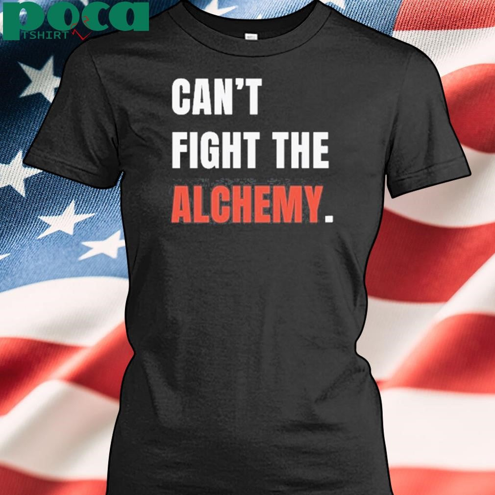 Can’t Fight The Alchemy Shirt