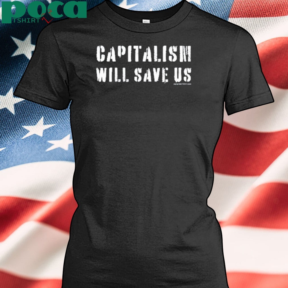 Capitalism Will Save Us T-Shirt