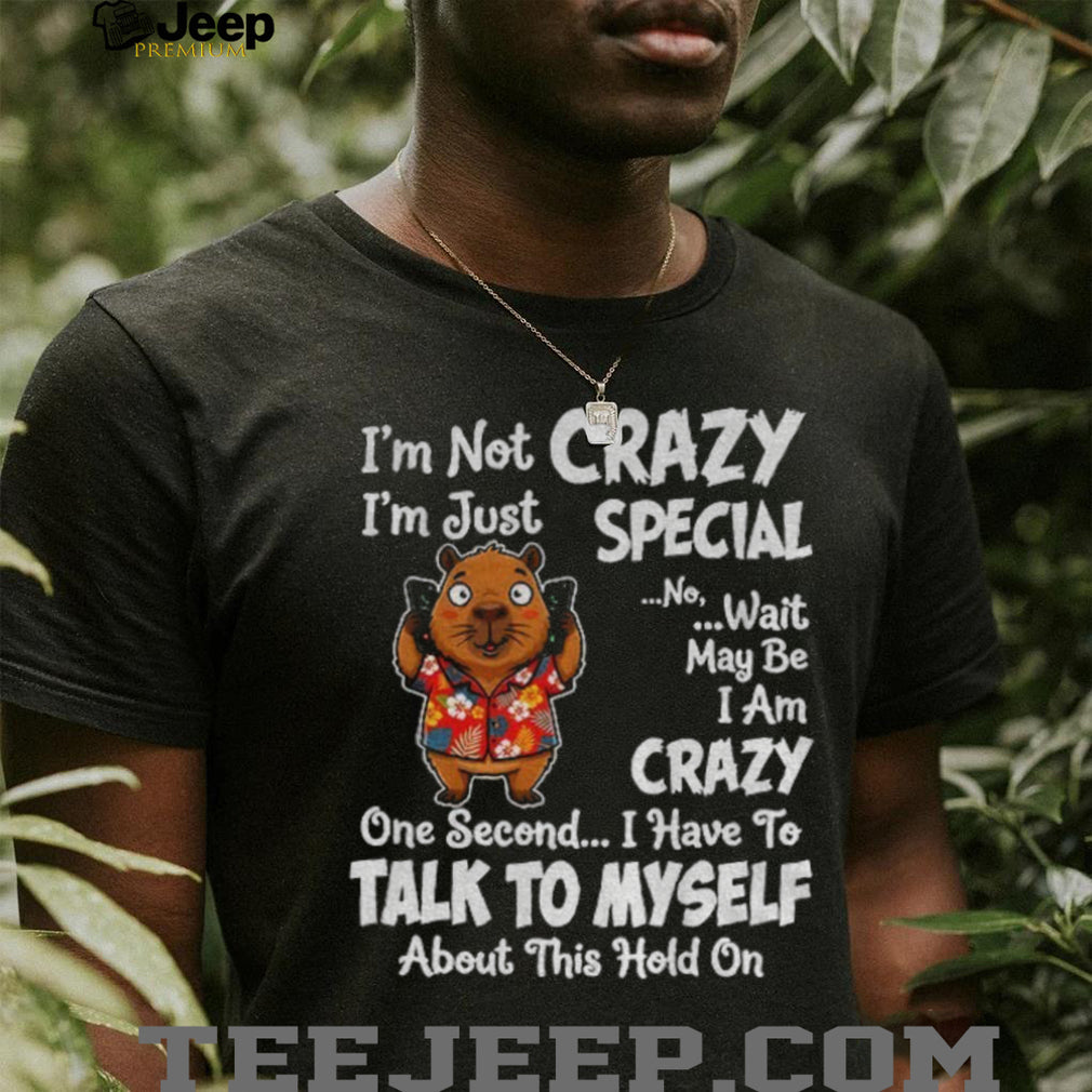Capybara Tropical Shirt I’m Not Crazy I’m Just Special No Wait May Be I Am Crazy Shirt