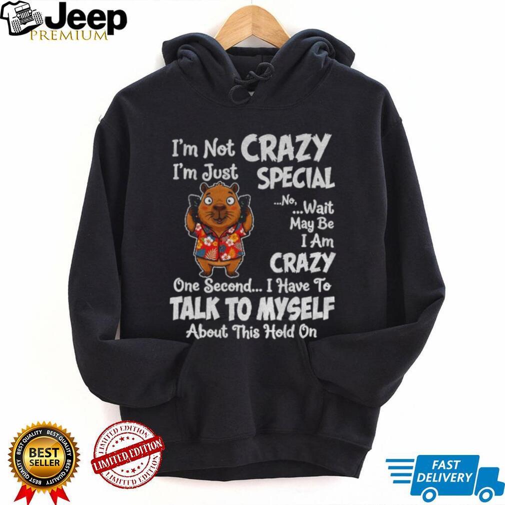 Capybara Tropical Shirt I’m Not Crazy I’m Just Special No Wait May Be I Am Crazy Shirt