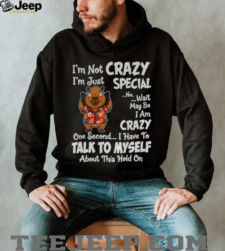 Capybara Tropical Shirt I’m Not Crazy I’m Just Special No Wait May Be I Am Crazy Shirt